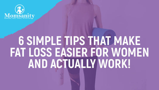6 Simple Tips That Make Fat Loss Easier For Women and Actually Work!