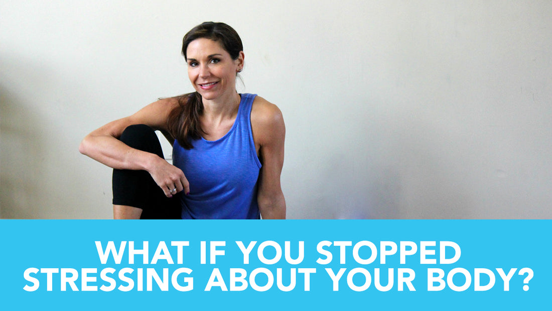 What If You Stopped Stressing About Your Body?