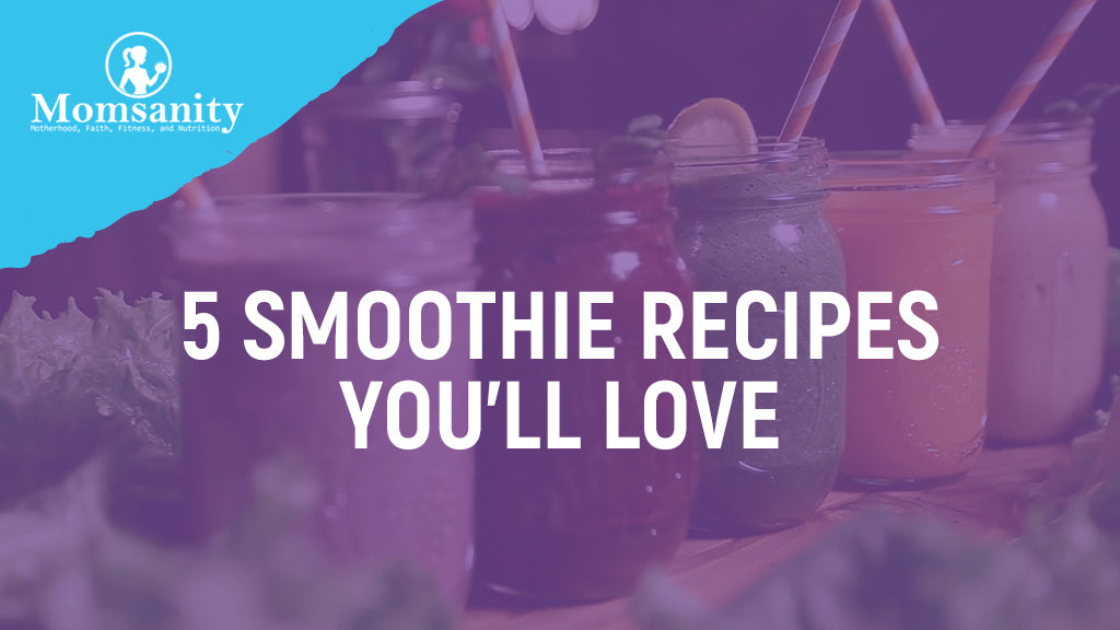 5 Smoothie Recipes You'll Love