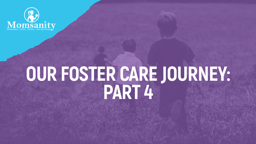 Our Foster Care Journey: Part 4