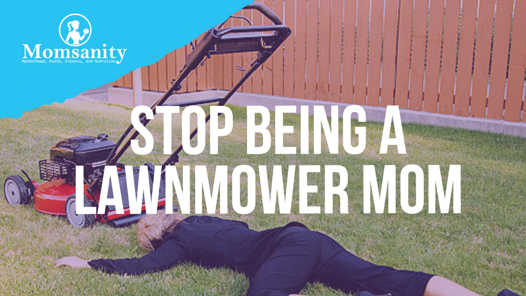 Stop Being a Lawnmower Mom